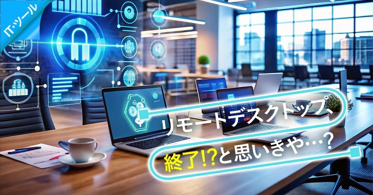 Windowsのリモートデスクトップ、終了！？と思いきや…