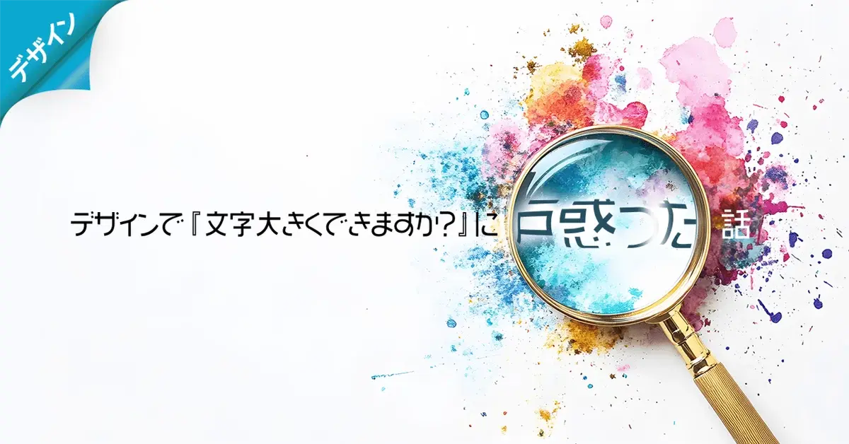 デザインで『文字大きくできますか？』に戸惑った話、いまはすごくよく分かる